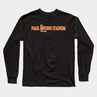 It's Paul Brown Stadium Stupid Long Sleeve T-Shirt